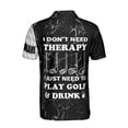 thumbnail image 3 of Funny Personalized Name I Don't Need Therapy I Just Need To Play Golf and Drink Beer Golf Lover Polo Shirt Size S-5XL, 3 of 5