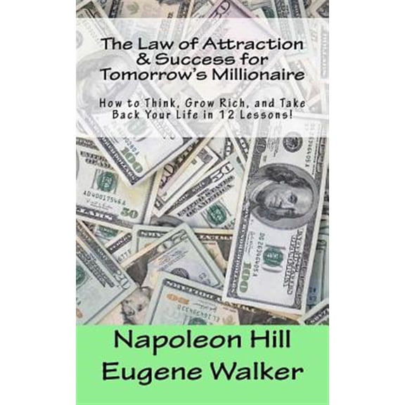 Pre-Owned Law of Attraction and Success for Tomorrow's Millionaire! : How to Think, Grow Rich, and Take Back Your Life in 12 Lessons!