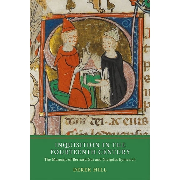 Heresy and Inquisition in the Middle Age Inquisition in the Fourteenth Century: The Manuals of Bernard Gui and Nicholas Eymerich, Book 7, (Hardcover)