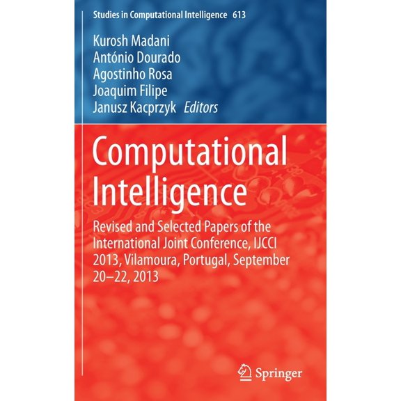 Studies in Computational Intelligence Computational Intelligence: Revised and Selected Papers of the International Joint Conference, Ijcci 2013, Vilamoura, Po, Book 613, (Hardcover)