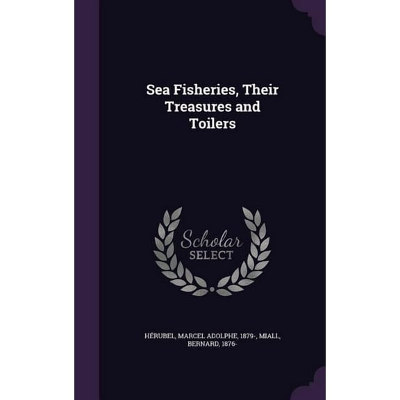 Sea Fisheries, Their Treasures and Toilers (Hardcover)