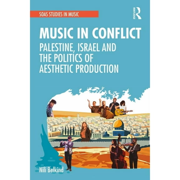 Soas Studies in Music Music in Conflict: Palestine, Israel and the Politics of Aesthetic Production, (Hardcover)
