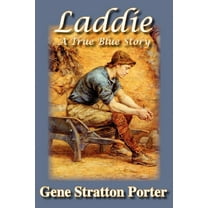 Laddie, A True Blue Story (Paperback) by Gene Stratton Porter