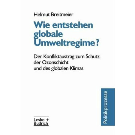 Wie Entstehen Globale Umweltregime?: Der Konfliktaustrag Zum Schutz Der Ozonschicht Und Des Globalen Klimas