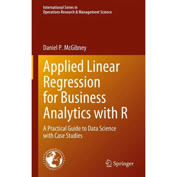 International Operations Research & Mana Applied Linear Regression for Business Analytics with R: A Practical Guide to Data Science with Case Studies, Book 337, (Hardcover)