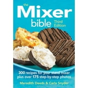 The Mixer Bible: 300 Recipes for Your Stand Mixer Plus Over 175 Step-By-Step Photos, Pre-Owned (Paperback)