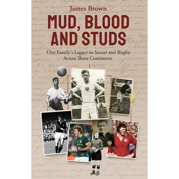 Mud, Blood, and Studs : James Brown and His Family's Legacy in Soccer and Rugby Across Three Continents (Hardcover)
