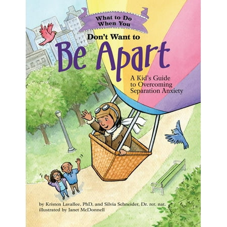 What to Do When You Don't Want to Be Apart : A Kid’s Guide to Overcoming Separation