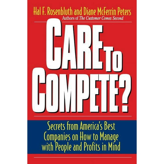 Care to Compete?: Secrets for America's Best Companies on How to Manage with People and Profits in Mind, (Paperback)