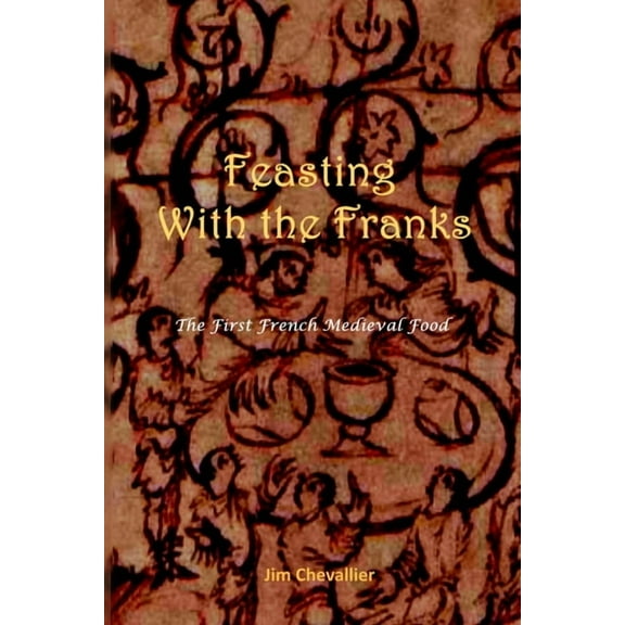 Feasting with the Franks: The First French Medieval Food, (Paperback)