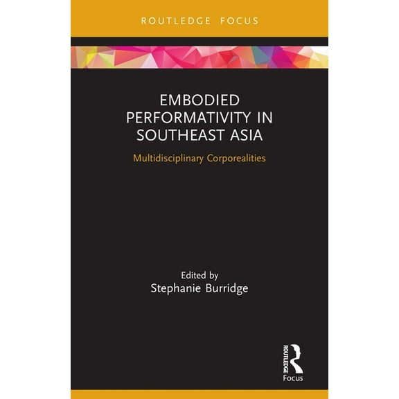 Routledge Contemporary Southeast Asia Embodied Performativity in Southeast Asia: Multidisciplinary Corporealities, (Paperback)