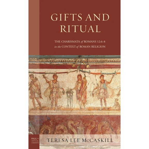Paul in Critical Contexts Gifts and Ritual: The Charismata of Romans 12: 6-8 in the Context of Roman Religion, (Hardcover)