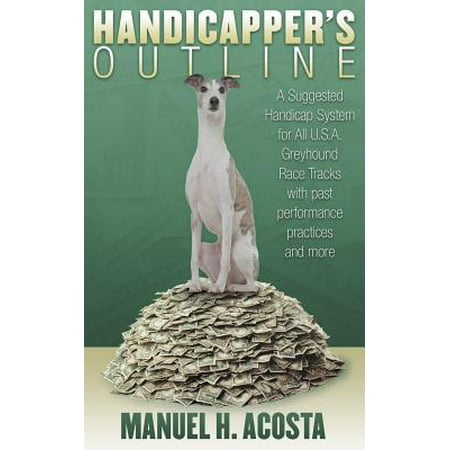 Handicapper's Outline : A Suggested Handicap System for All USA Greyhound Racetracks with Past Performance Practices and (Best Greyhound Handicapping Systems)