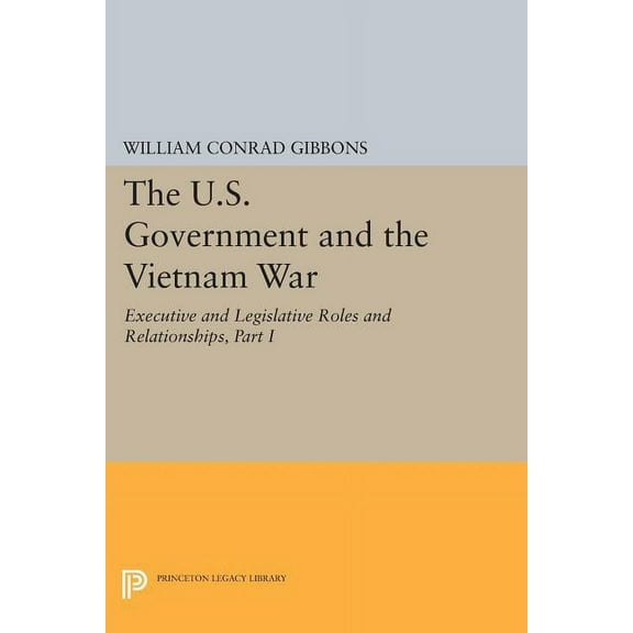 Princeton Legacy Library The U.S. Government and the Vietnam War: Executive and Legislative Roles and Relationships, Part I: 1945-1960, Book 458, (Paperback)