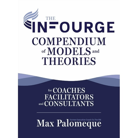 The Infourge Compendium of Models and Theories: For Coaches, Facilitators and Consultants, (Hardcover)