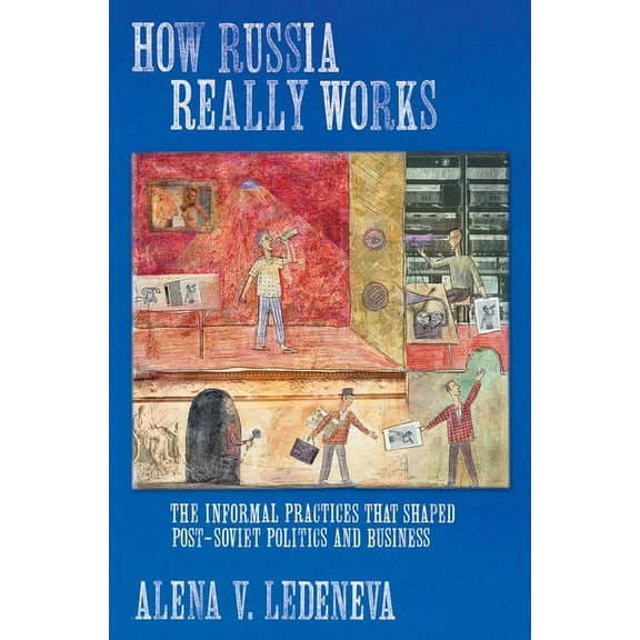Culture and Society After Socialism How Russia Really Works: The Informal Practices That Shaped Post-Soviet Politics and Business, (Paperback)