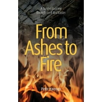 From Ashes to Fire: A Gospel Journey through Lent and Easter, (Paperback)