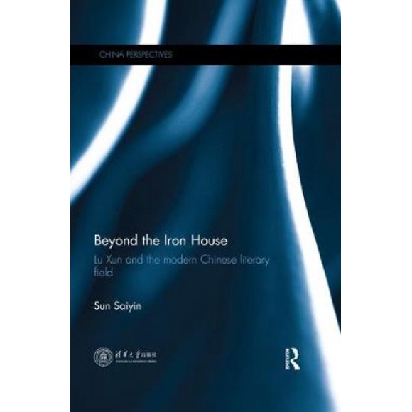 Au-delà de la Maison de Fer: Lu Xun et le Champ Littéraire Chinois Moderne (Perspectives Chinoises)