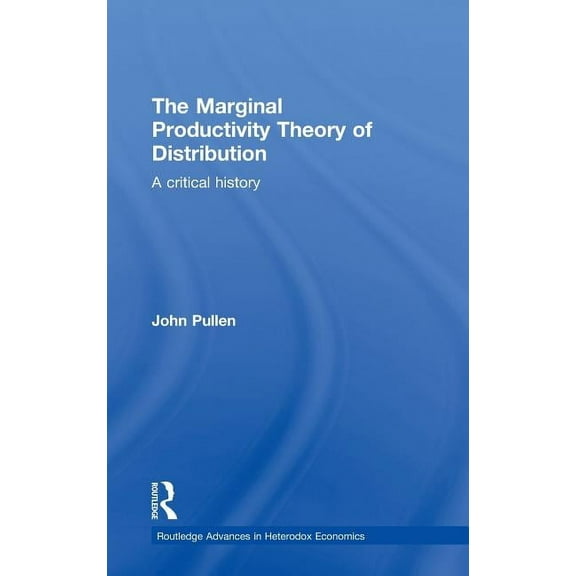 Routledge Advances in Heterodox Economic The Marginal Productivity Theory of Distribution: A Critical History, Book 05, (Hardcover)