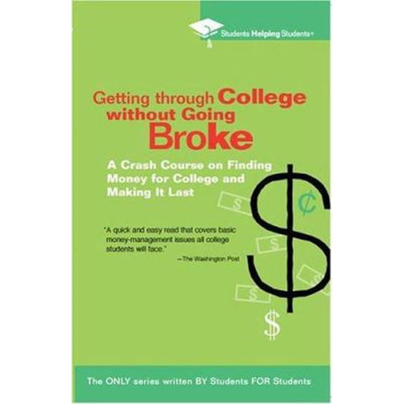 Pre-Owned Getting Through College without Going Broke: A crash course on finding money for college and making it last (STUDENTS HELPING STUDENTS) (Paperback) 0735203938 9780735203938