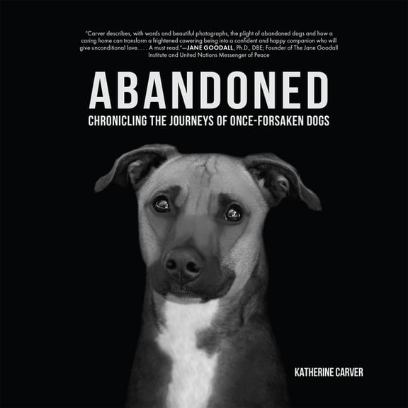 Abandoned: Chronicling the Journeys of Once-Forsaken Dogs, (Hardcover)