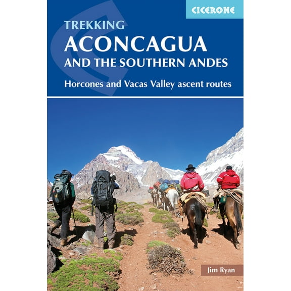 Trekking Aconcagua and the Southern Andes : Horcones and Vacas Valley Ascent Routes (Paperback)