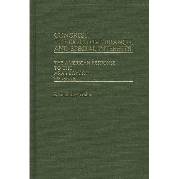Contributions in Political Science Congress, the Executive Branch, and Special Interests: The American Response to the Arab Boycott of Israel, Book 80, (Hardcover)