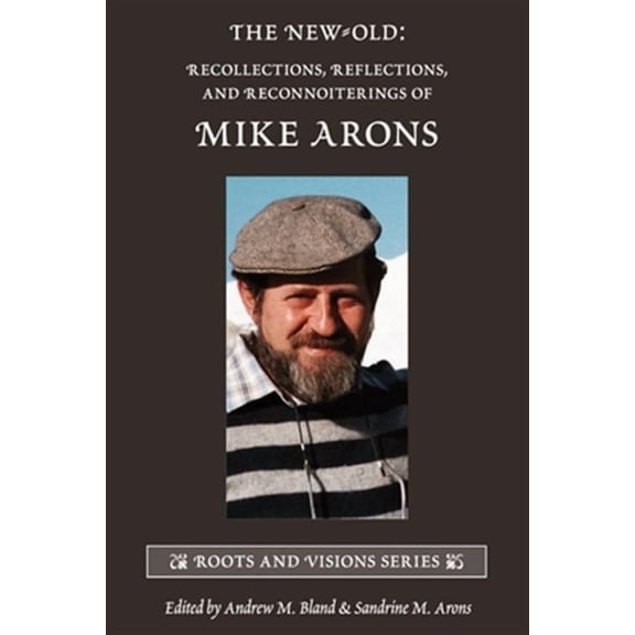 The New-Old: Recollections, Reflections, and Reconnoiterings of Mike Arons