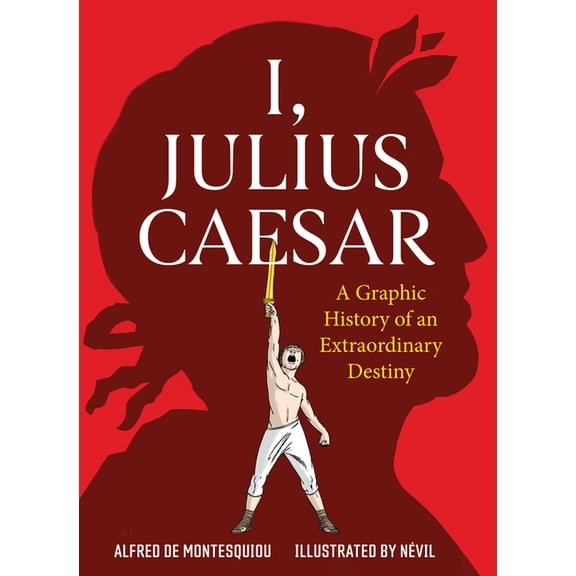 I, Julius Caesar: A Graphic History of an Extraordinary Destiny, (Paperback)