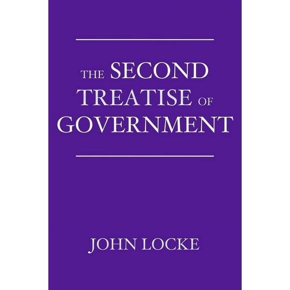 The Second Treatise of Government: An Essay Concerning the True Origin, Extent, and End of Civil Government, (Paperback)