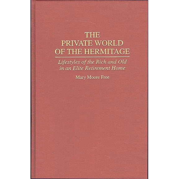 The Private World of the Hermitage: Lifestyles of the Rich and Old in an Elite Retirement Home (Hardcover) by Mary M Free