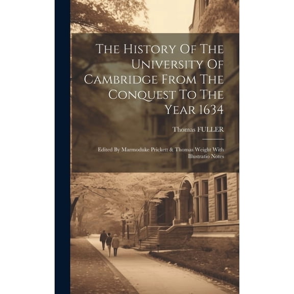 The History Of The University Of Cambridge From The Conquest To The Year 1634: Edited By Marmoduke Prickett & Thomas Wei, (Hardcover)