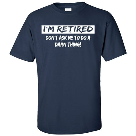 I'm Retired Don't Ask Me to Do a Damn Thing Adult T-Shirt