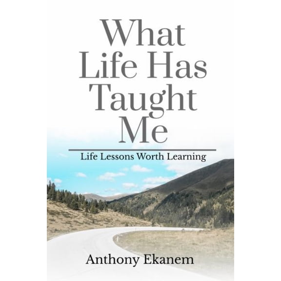 What Life Has Taught Me: Life Lessons Worth Learning, (Paperback)