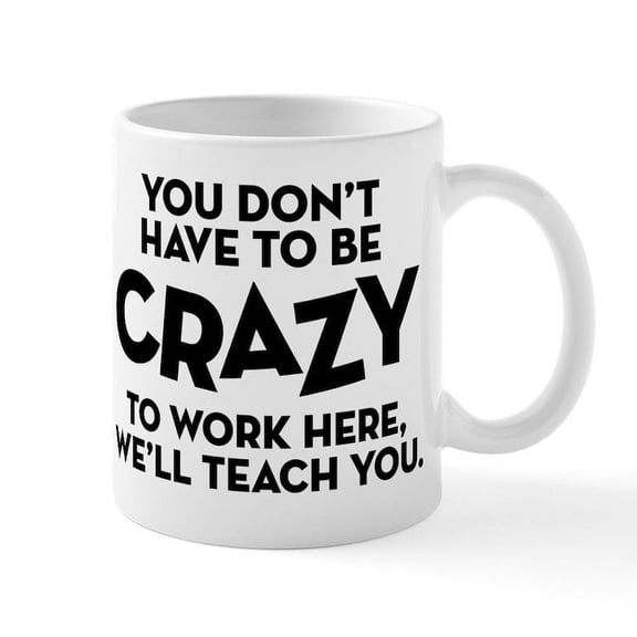 CafePress - You Don't Have To Be Crazy To Work Here Mugs - 11 oz Ceramic Mug - Novelty Coffee Tea Cup