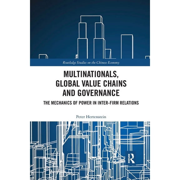 Routledge Studies on the Chinese Economy Multinationals, Global Value Chains and Governance: The Mechanics of Power in Inter-firm Relations, (Paperback)