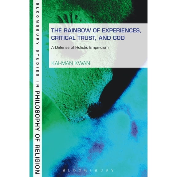 Bloomsbury Studies in Philosophy of Reli The Rainbow of Experiences, Critical Trust, and God: A Defense of Holistic Empiricism, (Paperback)