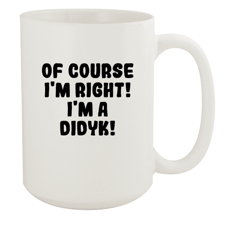

Of Course I m Right! I m A Didyk! - Ceramic 15oz White Mug White