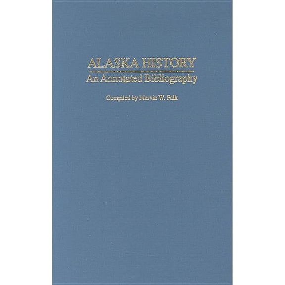 Bibliographies of the States of the Unit Alaska History: An Annotated Bibliography, Book 12, (Hardcover)
