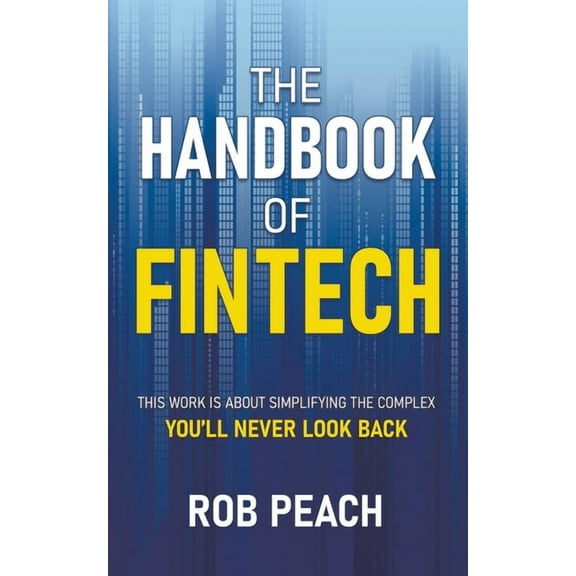 The Handbook of Fintech: This Work Is about Simplifying the Complex You'll Never Look Back, (Paperback)