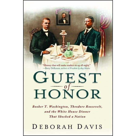 Guest of Honor : Booker T. Washington, Theodore Roosevelt, and the White House Dinner That Shocked a Nation (Paperback)