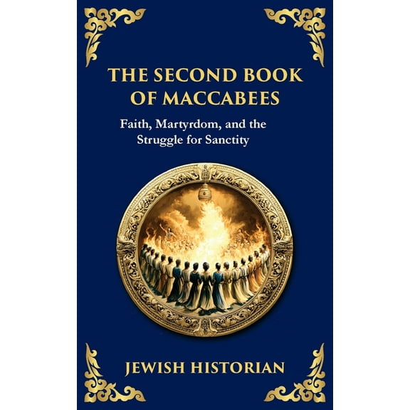 Library of Alexandria The Second Book of Maccabees: The Timeless Account of Courage, Faith, and Sacrifice, Book 117, (Paperback)