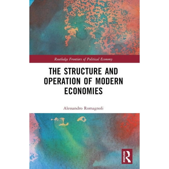 Routledge Frontiers of Political Economy The Structure and Operation of Modern Economies, (Paperback)