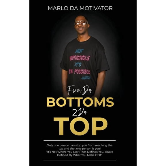 From Da Bottoms 2 Da Top: "It's Not Where You Start That Defines You, You're Defined By What You Make Of It.", (Paperback)