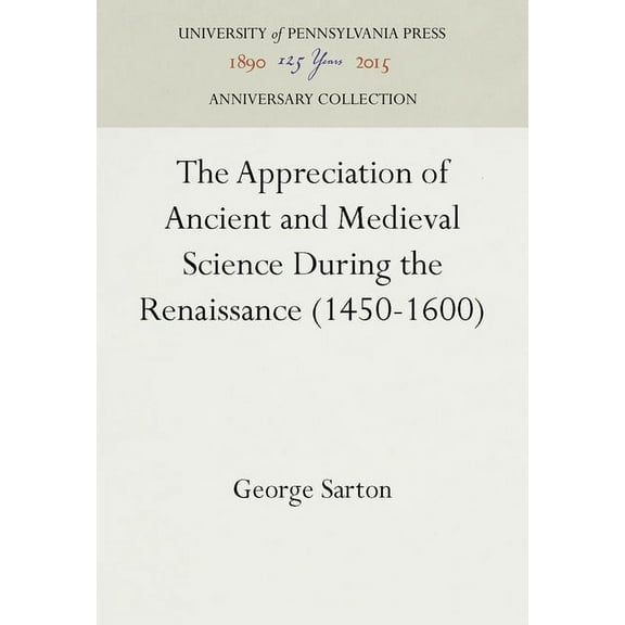 Anniversary Collection The Appreciation of Ancient and Medieval Science During the Renaissance (1450-1600), (Hardcover)