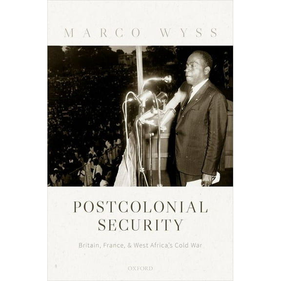 Postcolonial Security: Britain, France, and West Africa's Cold War, (Hardcover)