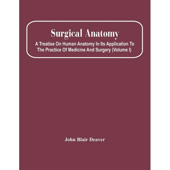 Surgical Anatomy; A Treatise On Human Anatomy In Its Application To The Practice Of Medicine And Surgery (Volume I), (Paperback)
