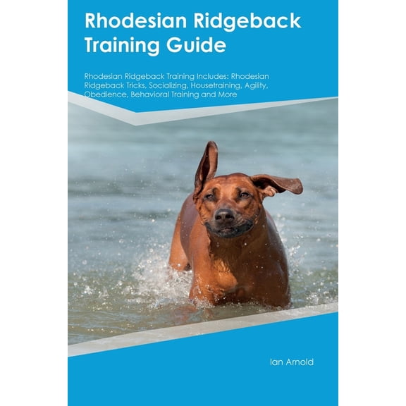 Rhodesian Ridgeback Training Guide Rhodesian Ridgeback Training Includes: Rhodesian Ridgeback Tricks, Socializing, House, (Paperback)