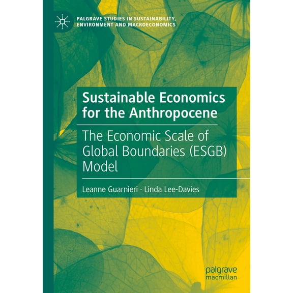 Palgrave Studies in Sustainability, Envi Sustainable Economics for the Anthropocene: The Economic Scale of Global Boundaries (Esgb) Model, (Hardcover)