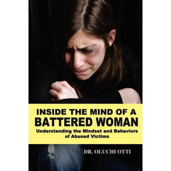 Inside the Mind of a Battered Woman: Understanding the Mindset and Behaviors of Abused Victims, (Paperback)